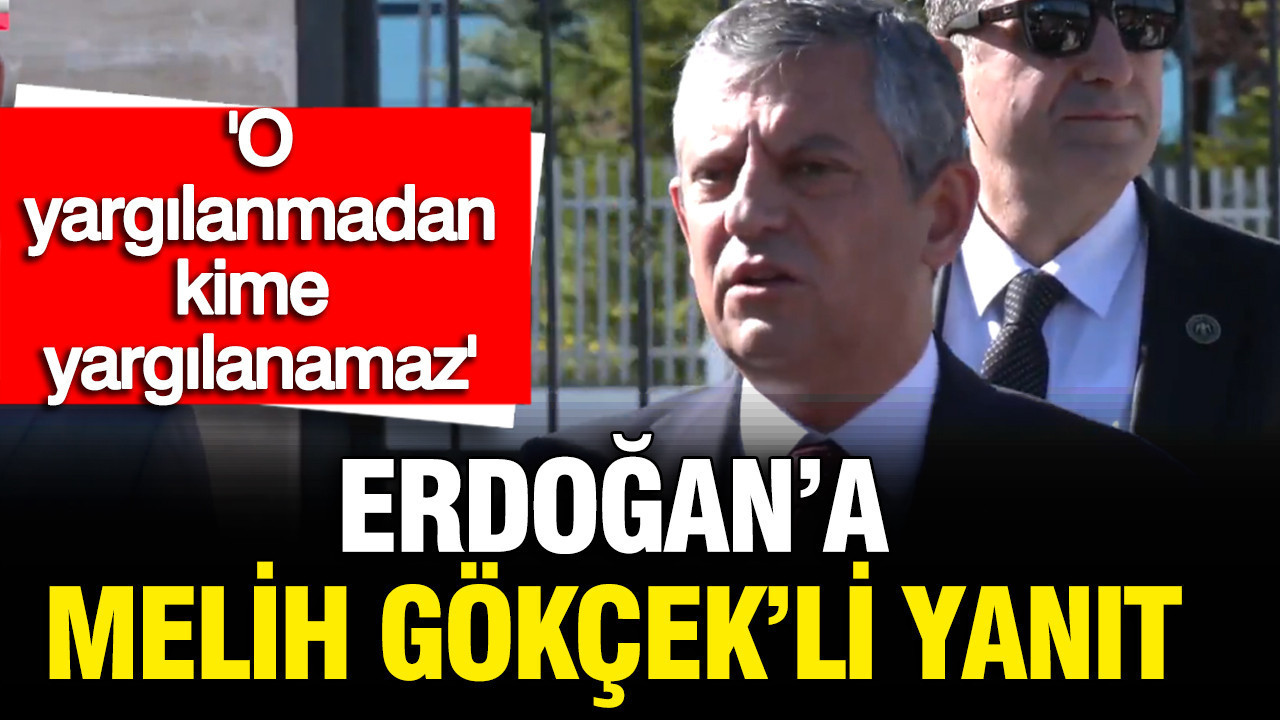 Özgür Özel’den Erdoğan’a Sert Yanıt: Melih Gökçek Yargılanmadan Kimse Yargılanamaz